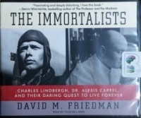 The Immortalists - Charles Lindbergh and Dr. Alexis Carrel and their quest to Live Forever written by David M. Friedman performed by Todd McLaren on CD (Unabridged)
